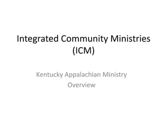 Integrated Community Ministries (ICM) Kentucky Appalachian Ministry  Overview  
