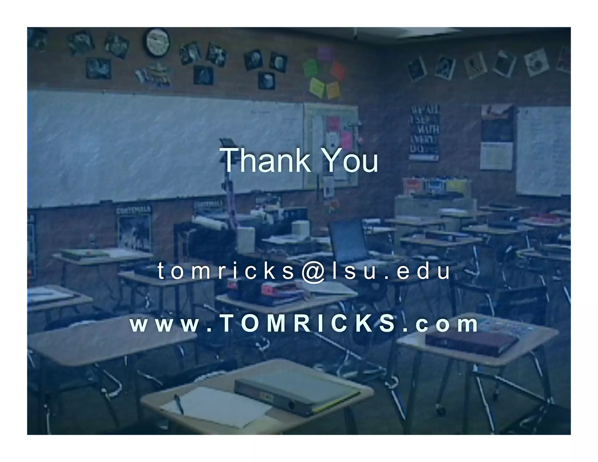 Thank You


      tomricks@lsu.edu

     www.TOMRICKS.com
	
 