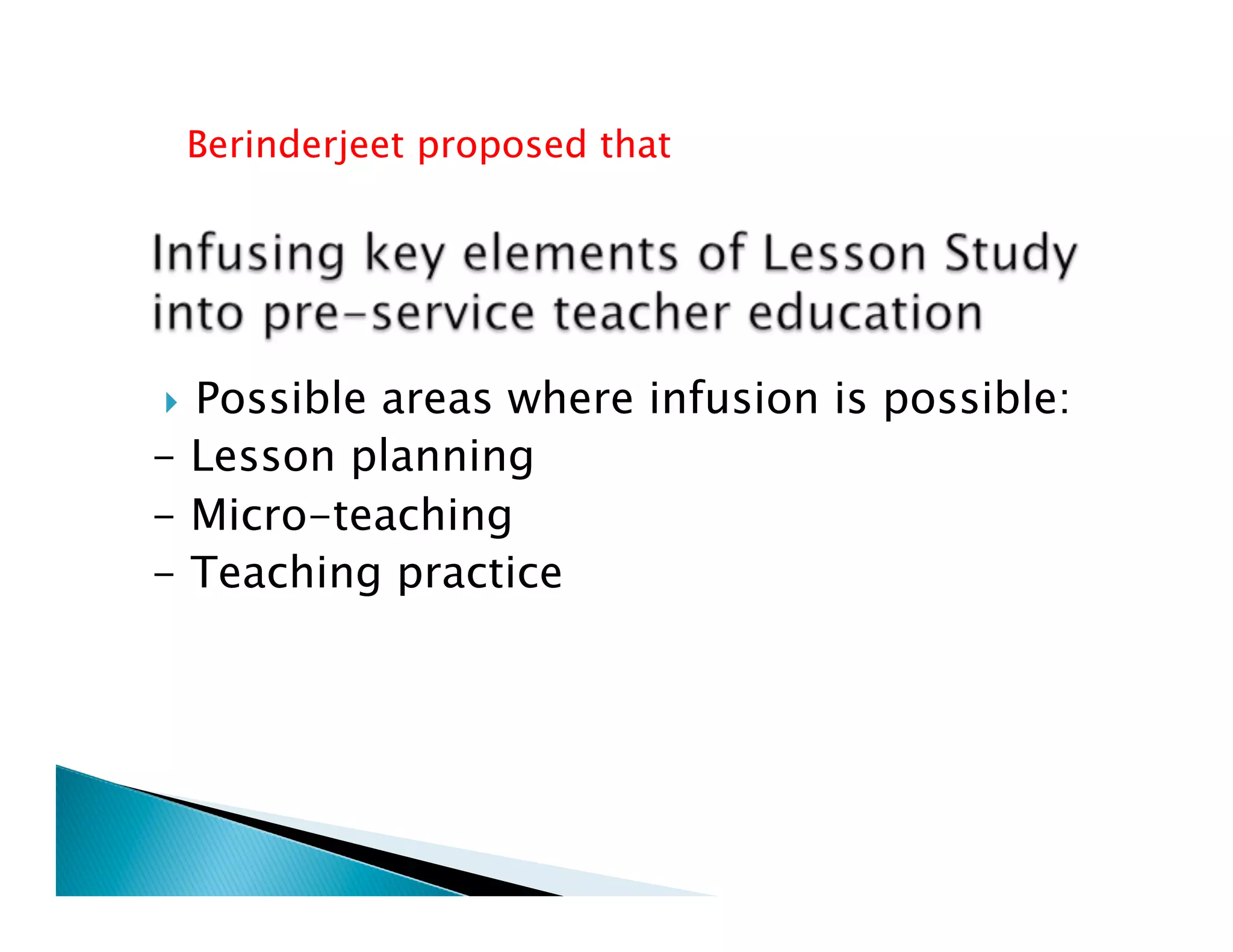 Berinderjeet proposed that




  Possible areas where infusion is possible:
} 
- Lesson planning
- Micro-teaching
- Teaching practice
 
