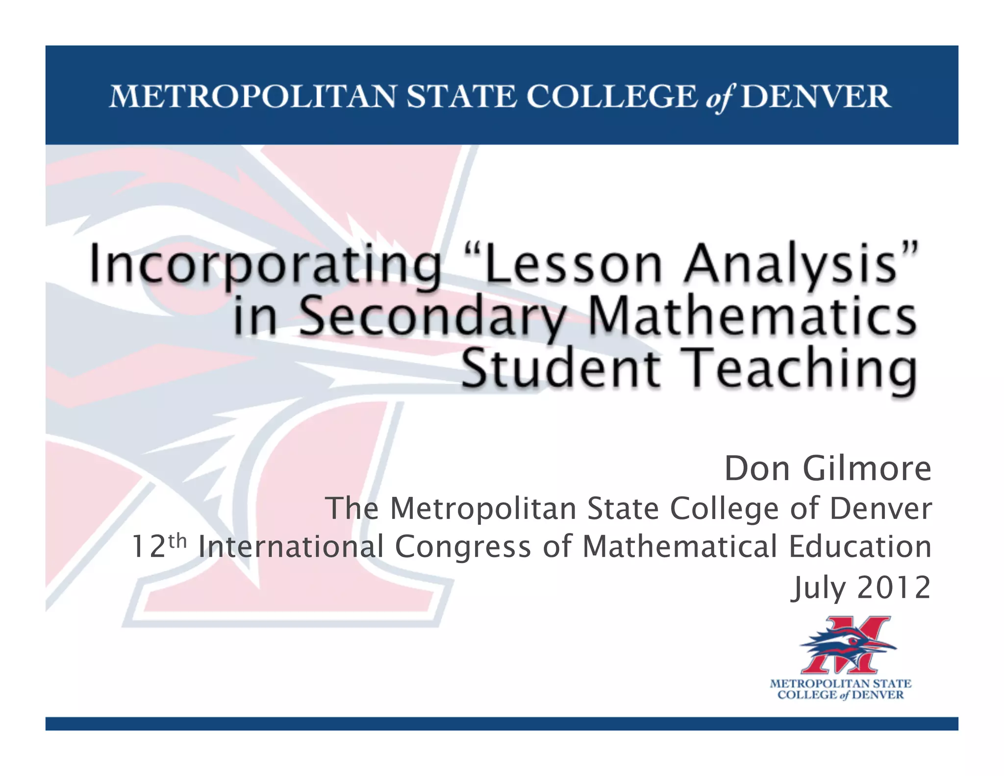 Don Gilmore
              The Metropolitan State College of Denver
12th International Congress of Mathematical Education
                                             July 2012
 