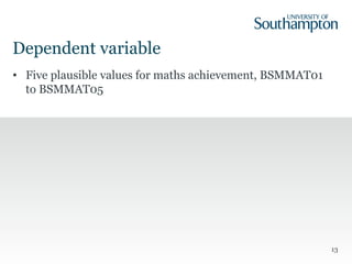 Dependent variable
• Five plausible values for maths achievement, BSMMAT01
to BSMMAT05
13
 