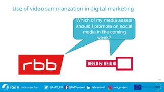 retv-project.eu @ReTV_EU @ReTVproject retv-project retv_project
10
Use of video summarization in digital marketing
Which o...