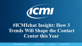 #ICMIchat Insight: How 3
Trends Will Shape the Contact
Center this Year
 