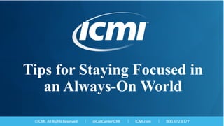 Tips for Staying Focused in
an Always-On World
 