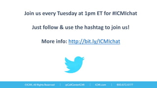 Join	
  us	
  every	
  Tuesday	
  at	
  1pm	
  ET	
  for	
  #ICMIchat
Just	
  follow	
  &	
  use	
  the	
  hashtag	
  to	
...