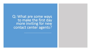 Q:	
  What	
  are	
  some	
  ways	
  
to	
  make	
  the	
  first	
  day	
  
more	
  inviting	
  for	
  new	
  
contact	
  ...