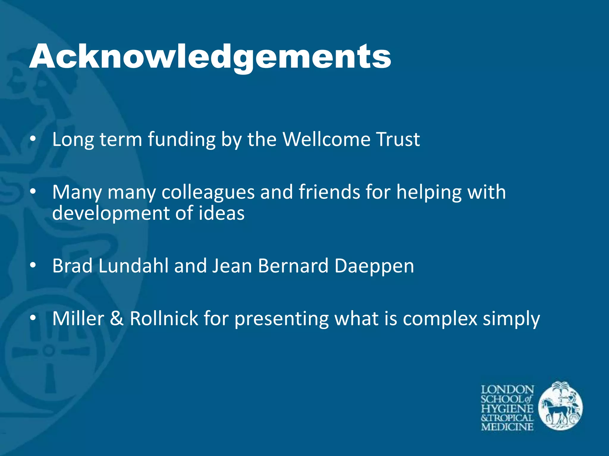 Acknowledgements

• Long term funding by the Wellcome Trust

• Many many colleagues and friends for helping with
  development of ideas

• Brad Lundahl and Jean Bernard Daeppen

• Miller & Rollnick for presenting what is complex simply
 