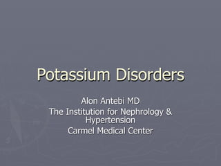 Potassium Disorders
         Alon Antebi MD
 The Institution for Nephrology &
           Hypertension
      Carmel Medical Center
 