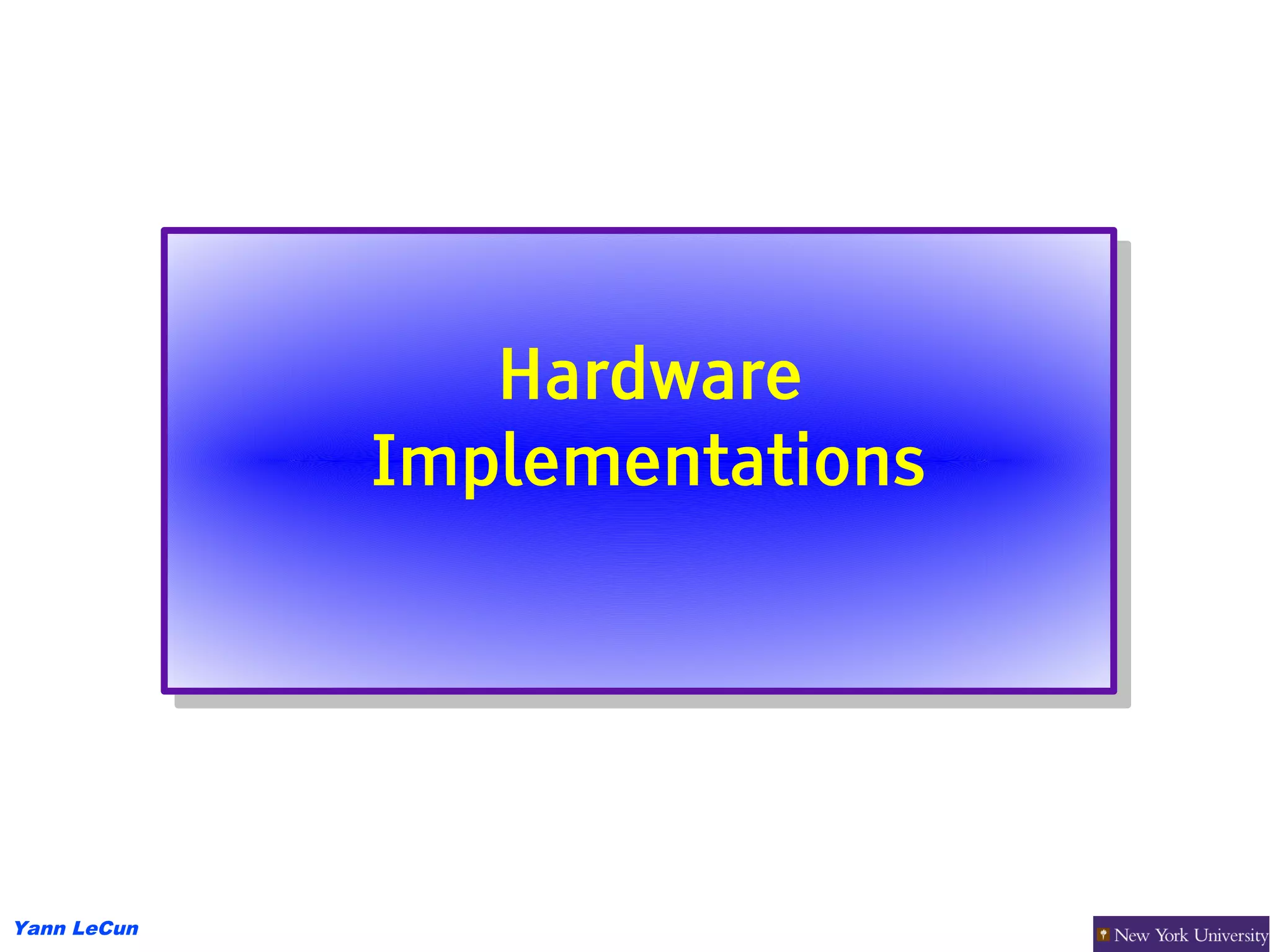 Hardware
                 Hardware
             Implementations
              Implementations




Yann LeCun
 