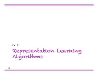 Part	
  2	
  

         Representation Learning
         Algorithms

40	
  
 