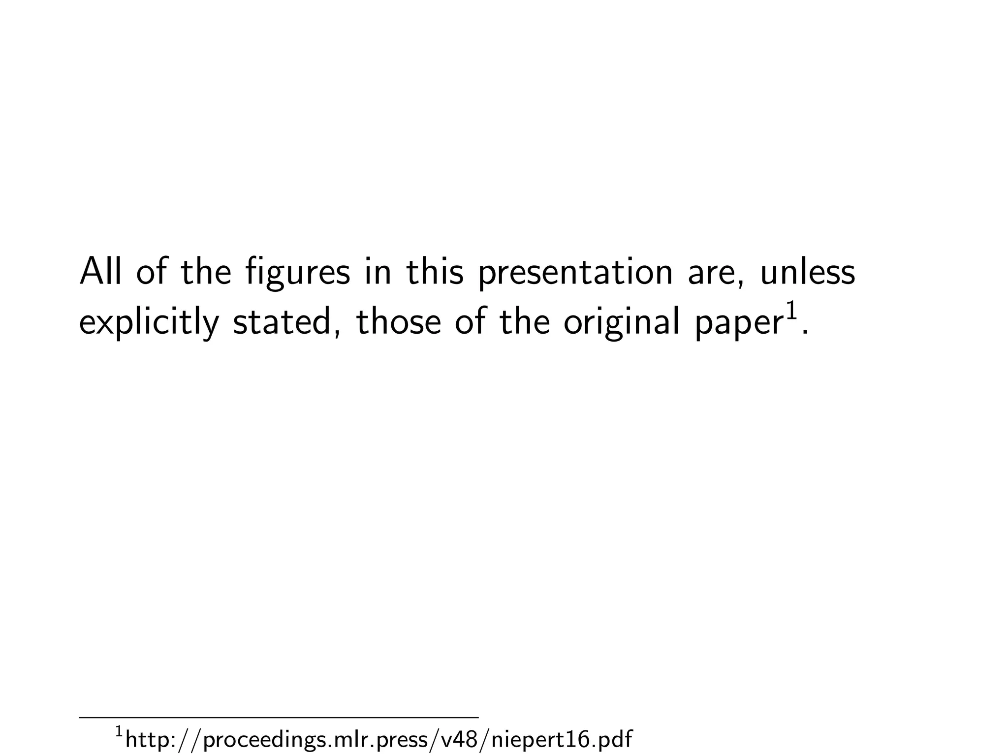 All of the ﬁgures in this presentation are, unless
explicitly stated, those of the original paper1
.
1
http://proceedings.mlr.press/v48/niepert16.pdf
 
