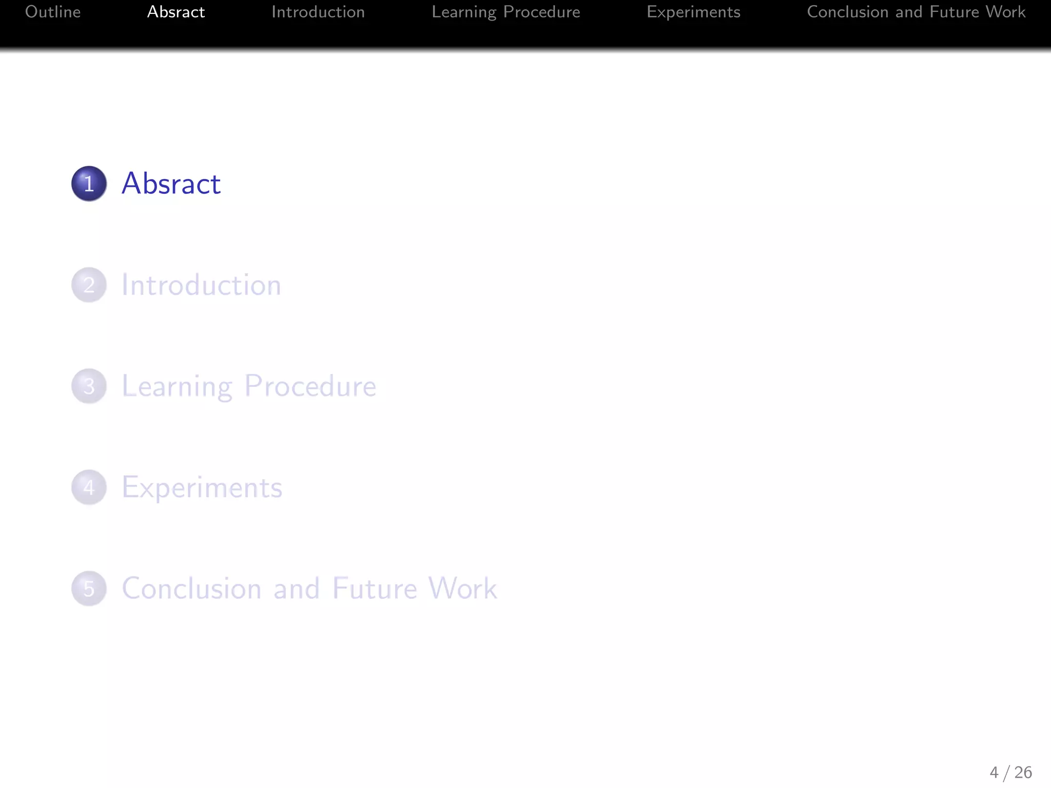 Outline Absract Introduction Learning Procedure Experiments Conclusion and Future Work
1 Absract
2 Introduction
3 Learning Procedure
4 Experiments
5 Conclusion and Future Work
4 / 26
 