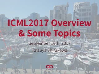 ICML2017 Overview
& Some Topics
September 18th, 2017
Tatsuya Shirakawa
 