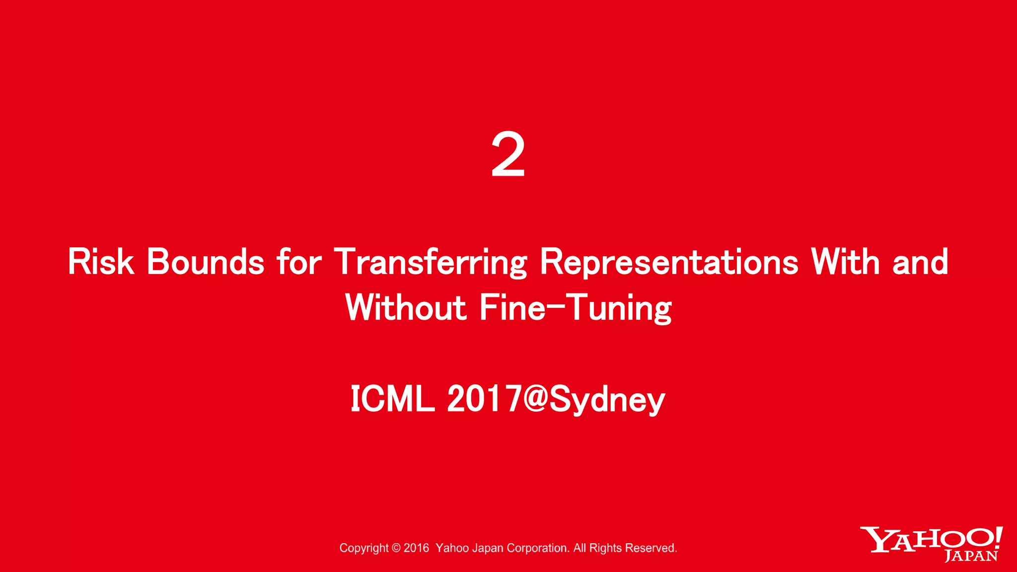 2
Risk Bounds for Transferring Representations With and
Without Fine-Tuning
ICML 2017@Sydney
 