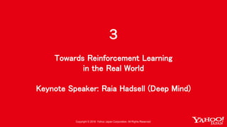 3
Towards Reinforcement Learning
in the Real World
Keynote Speaker: Raia Hadsell (Deep Mind)
 