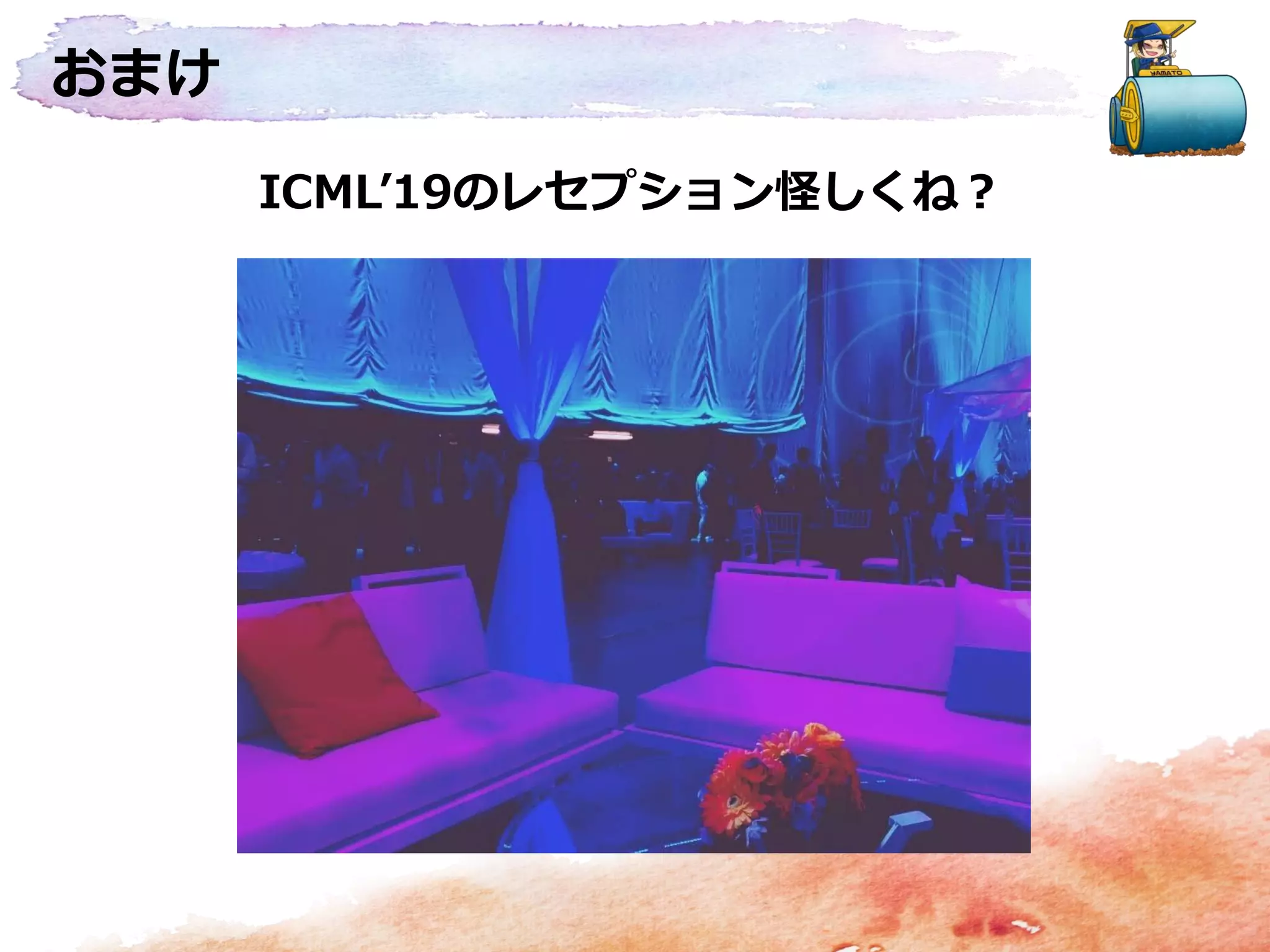 おまけ
ICML’19のレセプション怪しくね？
 
