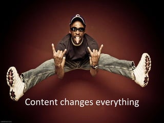 Content changes everything 