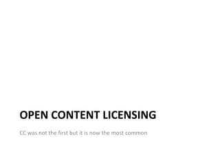 OPEN CONTENT LICENSING  CC was not the first but it is now the most common 