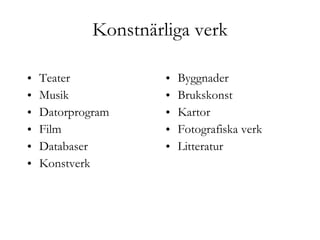Konstnärliga verk Teater Musik Datorprogram Film Databaser Konstverk Byggnader Brukskonst Kartor Fotografiska verk Litteratur 
