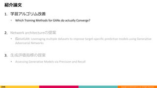 Copyright (C) 2018 DeNA Co.,Ltd. All Rights Reserved.
BՓ
1. ѧ르
? Which Training Methods for GANs do actually Converge?
2. Network architecture᰸
? ??RadialGAN: Leveraging multiple datasets to improve target-specific predictive models using Generative
Adversarial Networks
3. uָˤ᰸
? Assessing Generative Models via Precision and Recall
 