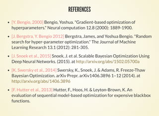 REFERENCES 2
[M. Schmidt et al., 2013] Schmidt, M., Roux, N. & Bach, F. Minimizing nite
sums with the stochastic average gradient. arXiv Prepr. arXiv1309.2388
1–45 (2013). at
[J. Domke et al., 2012] Domke, J. Generic Methods for Optimization-Based
Modeling. Proc. Fifteenth Int. Conf. Artif. Intell. Stat. XX, 318–326 (2012).
[M. P. Friedlander et al., 2012] Friedlander, M. P. & Schmidt, M. Hybrid
Deterministic-Stochastic Methods for Data Fitting. SIAM J. Sci. Comput.
34, A1380–A1405 (2012).
http://arxiv.org/abs/1309.2388
 