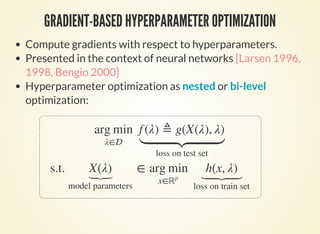 GOAL: COMPUTE ∇f (λ)
By chain rule,
Two main approaches: implicit differentiation and iterative
differentiation [Domke et al. 2012, Macaulin 2015]
Implicit differentiation [Larsen 1996, Bengio 2000]:
formulate inner optimization as implicit equation.
∇f = ⋅+
∂g
∂λ
∂g
∂X
  known
∂X
∂λ
⏟unknown
X(λ) ∈ arg min h(x, λ) ⟺ h(X(λ), λ) = 0∇1
  implicit equation for X
 
