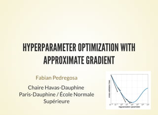 HYPERPARAMETER OPTIMIZATION WITH
APPROXIMATE GRADIENT
Fabian Pedregosa
Chaire Havas-Dauphine
Paris-Dauphine / École Normale
Supérieure
 