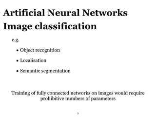 Image classification
!9
e.g.
• Object recognition
• Localisation
• Semantic segmentation
Artificial Neural Networks
Traini...