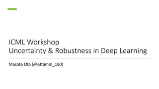 ICML Workshop
Uncertainty & Robustness in Deep Learning
Masato Ota (@ottamm_190)
 