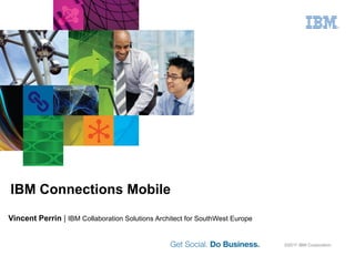 IBM Connections Mobile Vincent Perrin  |  IBM Collaboration Solutions Architect for SouthWest Europe 