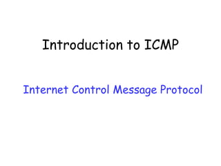 Introduction to ICMP
Internet Control Message Protocol
 