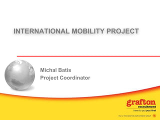 INTERNATIONAL MOBILITY PROJECT Michal Batis Project Coordinator 
