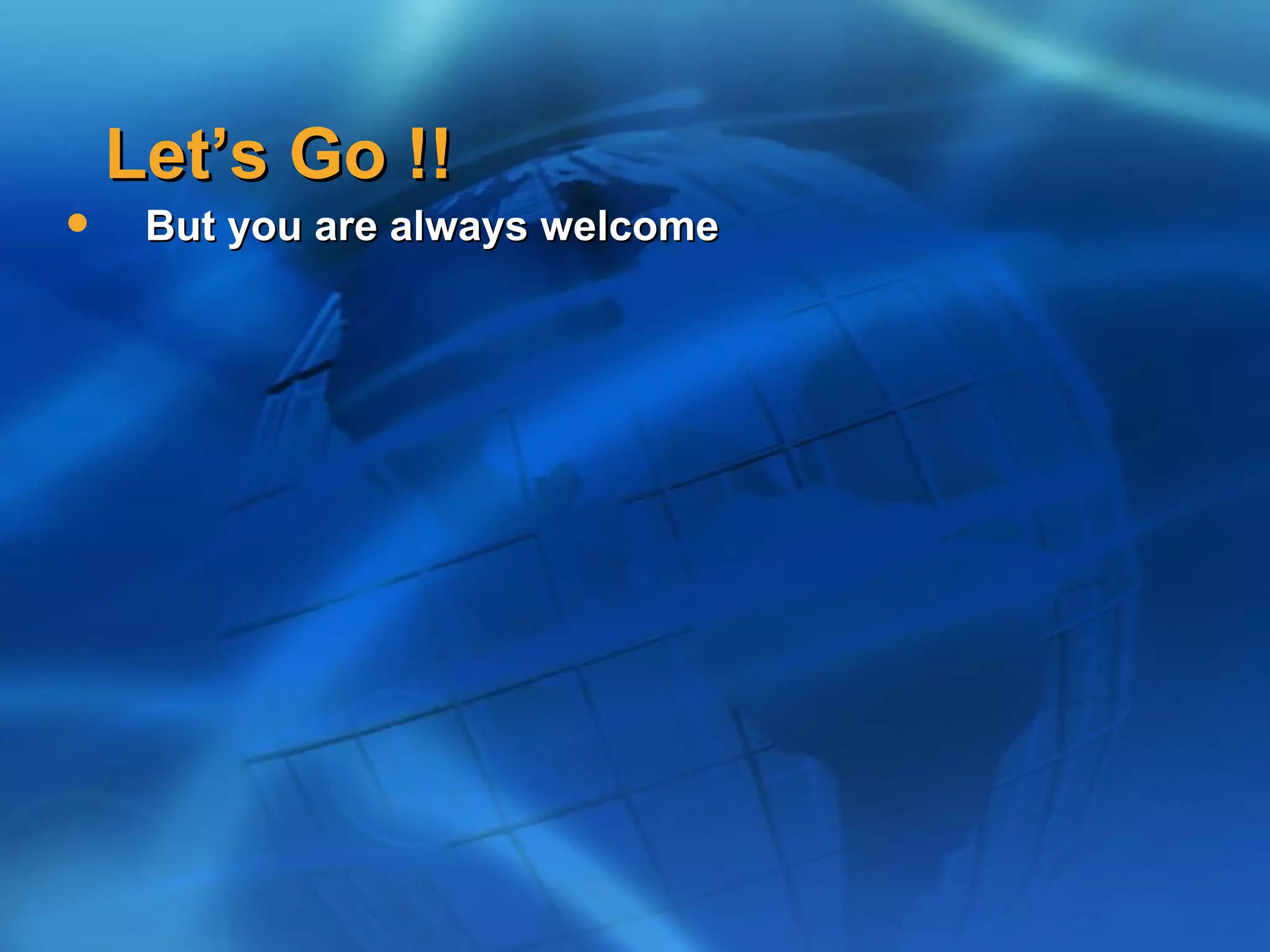 Let’s Go !!
    But you are always welcome
 