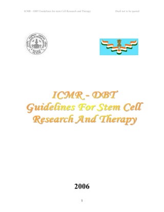 ICMR – DBT Guidelines for stem Cell Research and Therapy Draft not to be quoted
1
2006
 
