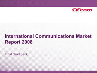 International Communications Market Report 2008 Final chart pack 