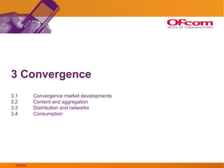3 Convergence <ul><li>3.1 Convergence market developments </li></ul><ul><li>3.2 Content and aggregation </li></ul><ul><li>...