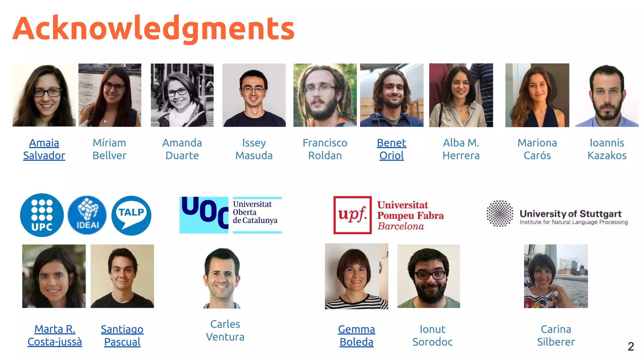 2 Acknowledgments Mariona Carós Benet Oriol Amaia Salvador Santiago Pascual Marta R. Costa-jussà Francisco Roldan Issey Masuda Ionut Sorodoc Carina Silberer Gemma Boleda Carles Ventura Ioannis Kazakos Míriam Bellver Alba M. Herrera Amanda Duarte 