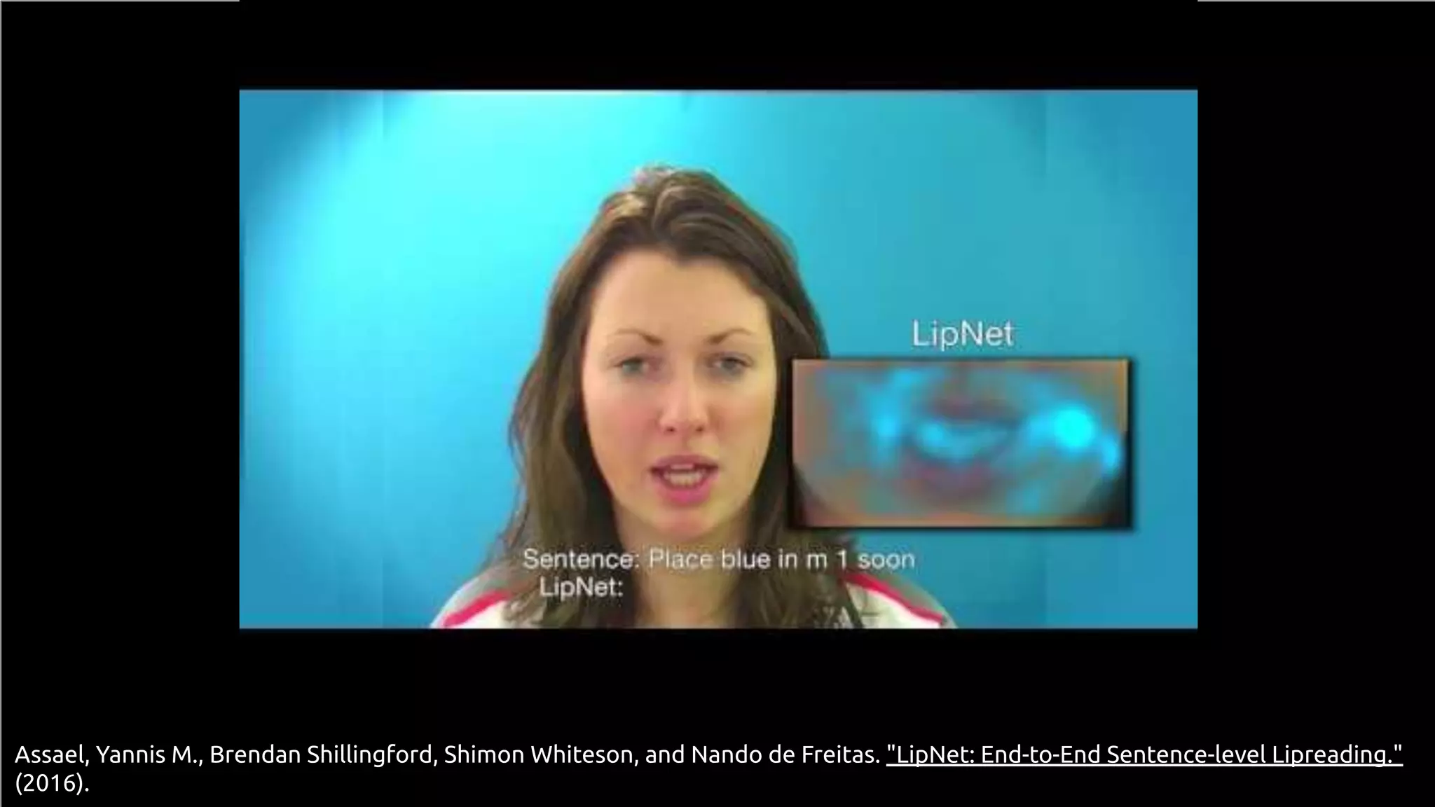 24 Assael, Yannis M., Brendan Shillingford, Shimon Whiteson, and Nando de Freitas. "LipNet: End-to-End Sentence-level Lipreading." (2016). 