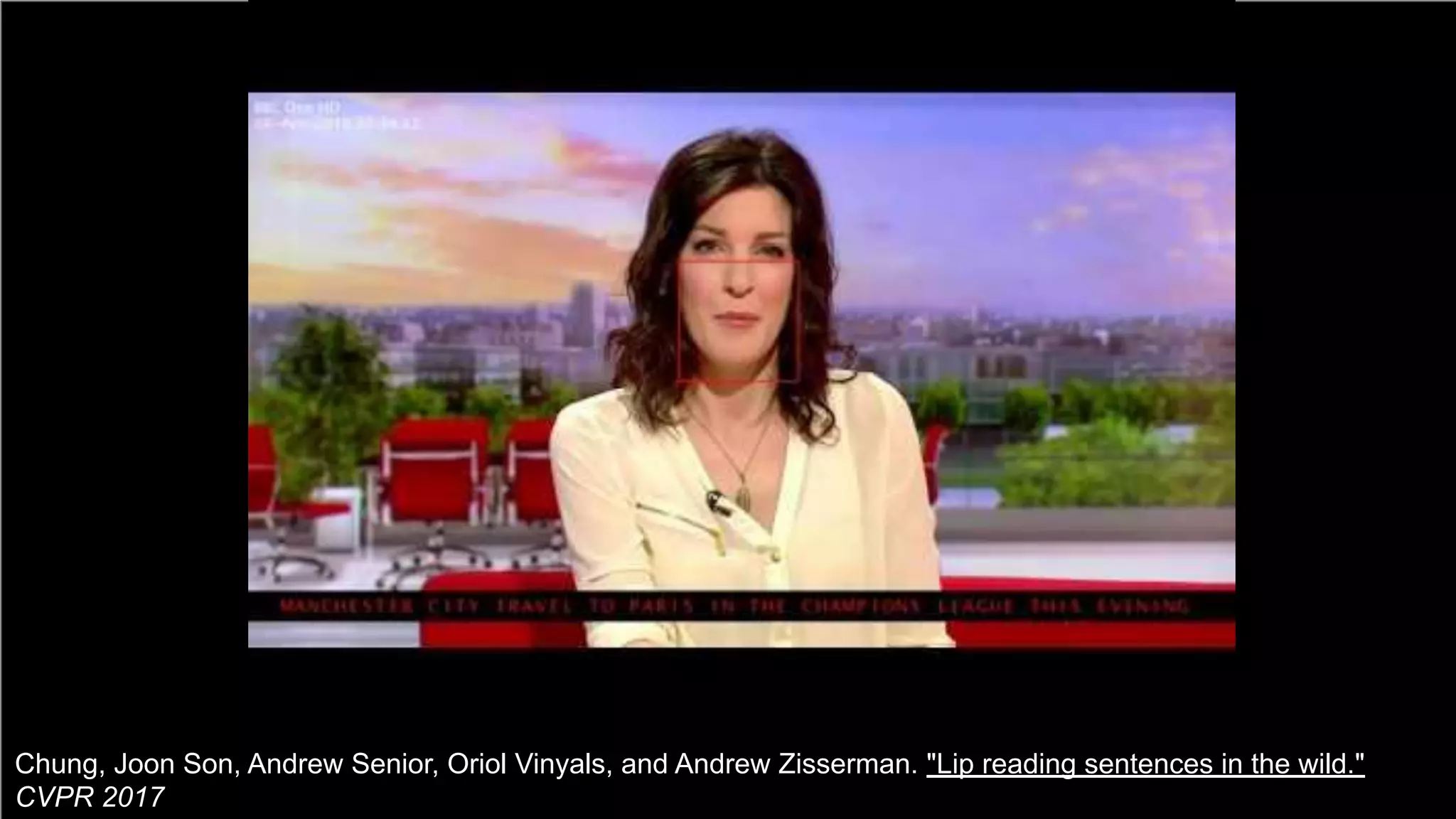 26 Chung, Joon Son, Andrew Senior, Oriol Vinyals, and Andrew Zisserman. "Lip reading sentences in the wild." CVPR 2017 