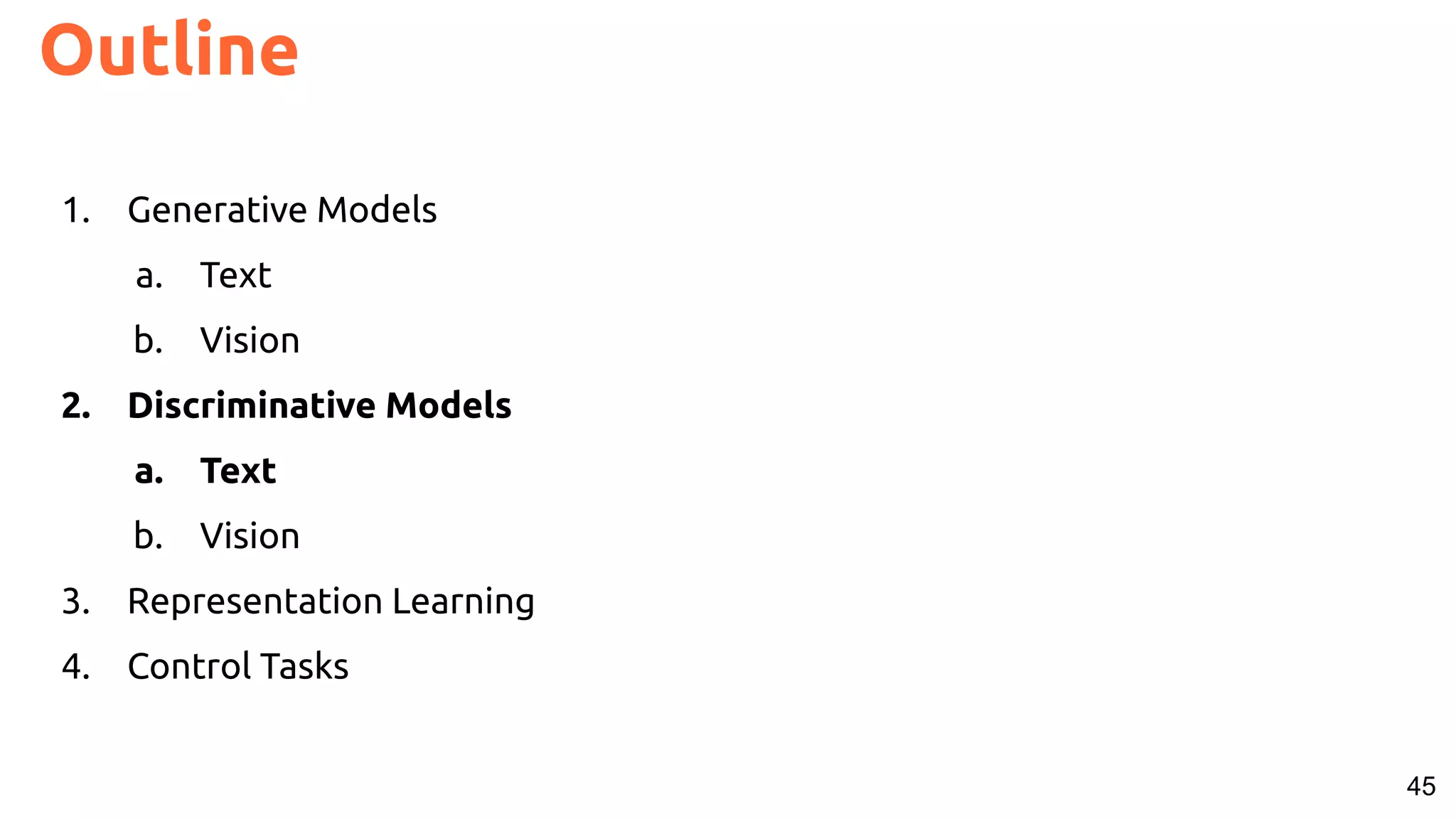 45 Outline 1. Generative Models a. Text b. Vision 2. Discriminative Models a. Text b. Vision 3. Representation Learning 4. Control Tasks 
