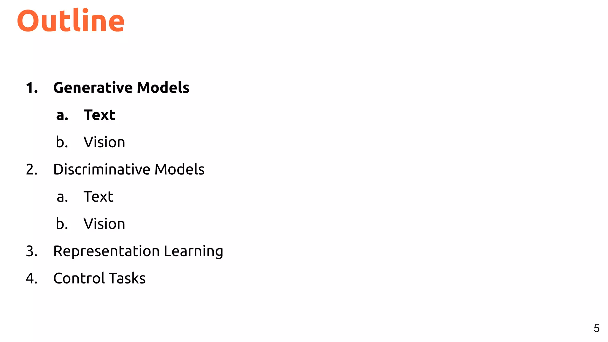 5 Outline 1. Generative Models a. Text b. Vision 2. Discriminative Models a. Text b. Vision 3. Representation Learning 4. Control Tasks 