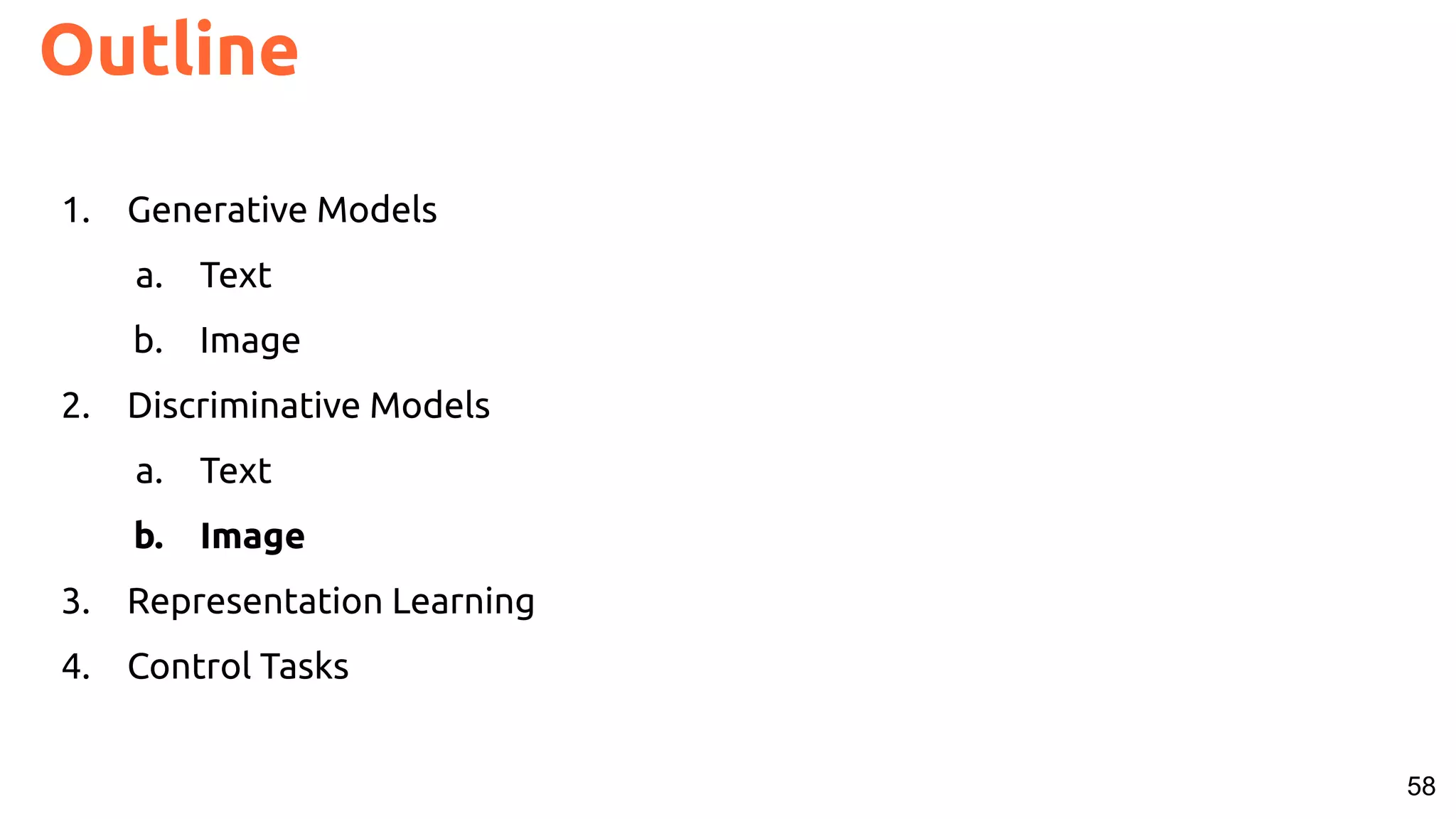 58 Outline 1. Generative Models a. Text b. Image 2. Discriminative Models a. Text b. Image 3. Representation Learning 4. Control Tasks 