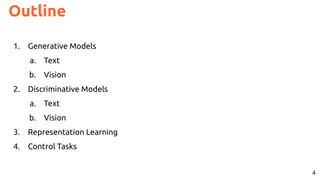 4
Outline
1. Generative Models
a. Text
b. Vision
2. Discriminative Models
a. Text
b. Vision
3. Representation Learning
4. Control Tasks
 