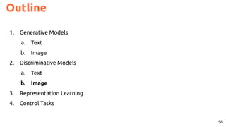 58
Outline
1. Generative Models
a. Text
b. Image
2. Discriminative Models
a. Text
b. Image
3. Representation Learning
4. Control Tasks
 