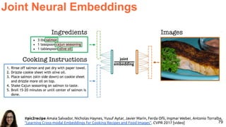79
#pic2recipe Amaia Salvador, Nicholas Haynes, Yusuf Aytar, Javier Marín, Ferda Oﬂi, Ingmar Weber, Antonio Torralba,
“Learning Cross-modal Embeddings for Cooking Recipes and Food Images”. CVPR 2017 [video]
Joint Neural Embeddings
 