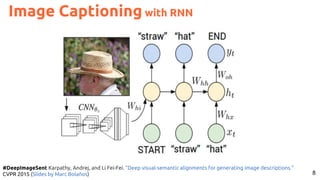 8
#DeepImageSent Karpathy, Andrej, and Li Fei-Fei. "Deep visual-semantic alignments for generating image descriptions."
CVPR 2015 (Slides by Marc Bolaños)
Image Captioning with RNN
 
