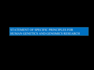 STATEMENT OF SPECIFIC PRINCIPLES FOR
HUMAN GENETICS AND GENOMICS RESEARCH
 