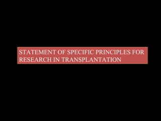 STATEMENT OF SPECIFIC PRINCIPLES FOR
RESEARCH IN TRANSPLANTATION
 
