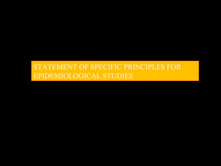 STATEMENT OF SPECIFIC PRINCIPLES FOR
EPIDEMIOLOGICAL STUDIES
 