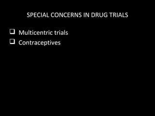 SPECIAL CONCERNS IN DRUG TRIALS
 Multicentric trials
 Contraceptives
 